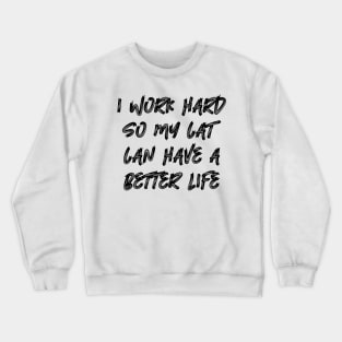 I Work Hard So My Cat Can Have A Better Life Crewneck Sweatshirt